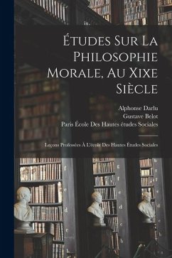 Cover Études Sur La Philosophie Morale, Au Xixe Siècle: Leçons Professées À L'école Des Hautes Études Sociales