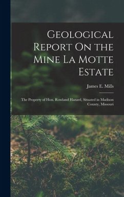 Cover Geological Report On the Mine La Motte Estate: The Property of Hon. Rowland Hazard, Situated in Madison County, Missouri
