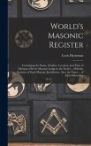 World's Masonic Register: Containing the Name, Number, Location, and Time of Meeting of Every Masonic Lodge in the World ... With the Statistics