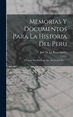 Memorias Y Documentos Para La Historia Del Peru - De La Riva-Aguero, José