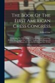 The Book Of The First American Chess Congress: Containing The Proceedings Of That Celebrated Assemblage Held In New York In The Year 1857 Together Wit