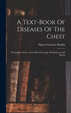A Text-book Of Diseases Of The Chest: Pericardium, Heart, Aorta, Bronchi, Lungs, Mediastinum And Pleura - Rankin, Egbert Guernsey