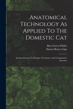 Anatomical Technology As Applied To The Domestic Cat: An Introduction To Human, Veterinary, And Comparative Anatomy - Wilder, Burt Green