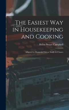 The Easiest Way in Housekeeping and Cooking: Adapted to Domestic Use or Study in Classes - Campbell, Helen Stuart