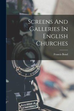 Screens And Galleries In English Churches - Bond, Francis
