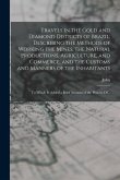 Travels in the Gold and Diamond Districts of Brazil; Describing the Methods of Working the Mines, the Natural Productions, Agriculture, and Commerce,