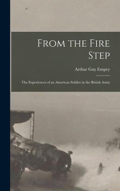 From the Fire Step; the Experiences of an American Soldier in the British Army - Guy, Empey Arthur