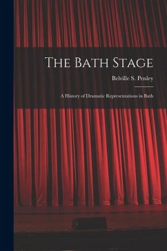 The Bath Stage: A History of Dramatic Representations in Bath - Penley, Belville S. The Bath Stage: A History of Dramatic Representations in Bath - Penley, Belville S.