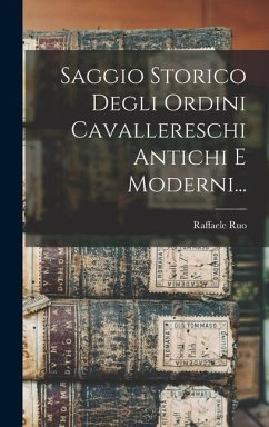 Saggio Storico Degli Ordini Cavallereschi Antichi E Moderni... - Ruo, Raffaele