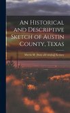 An Historical and Descriptive Sketch of Austin County, Texas An Historical and Descriptive Sketch of Austin County, Texas