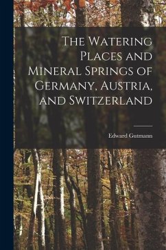 The Watering Places and Mineral Springs of Germany, Austria, and Switzerland - Gutmann, Edward