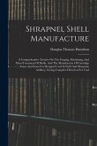 Shrapnel Shell Manufacture: A Comprehensive Treatise On The Forging, Machining, And Heat-treatment Of Shells, And The Manufacture Of Cartridge Cas