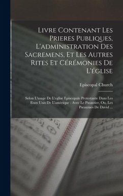 Livre Contenant Les Prieres Publiques, L'administration Des Sacremens, Et Les Autres Rites Et Cérémonies De L'église Livre Contenant Les Prieres Publiques, L'administration Des Sacremens, Et Les Autres Rites Et Cérémonies De L'église
