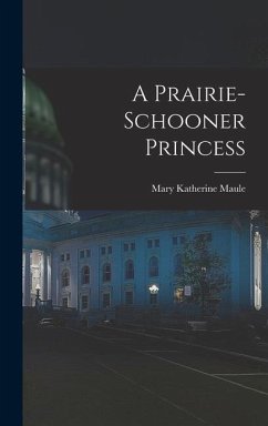 A Prairie-Schooner Princess - Maule, Mary Katherine