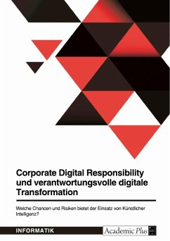 Corporate Digital Responsibility und verantwortungsvolle digitale Transformation. Welche Chancen und Risiken bietet der Einsatz von Künstlicher Intelligenz? - Anonymous
