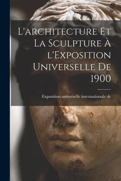 L'architecture et la sculpture à l'Exposition universelle de 1900 - de 1900, Exposition Universelle Inter