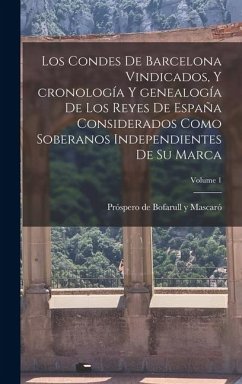 Cover Los condes de Barcelona vindicados, y cronología y genealogía de los reyes de España considerados como soberanos independientes de su marca; Volume 1