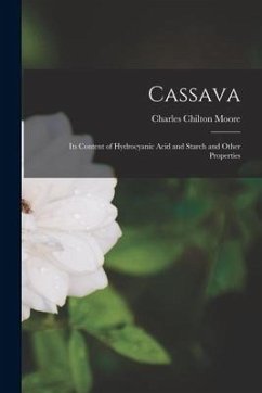 Cassava: Its Content of Hydrocyanic Acid and Starch and Other Properties - Moore, Charles Chilton