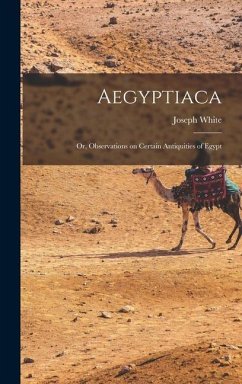 Aegyptiaca: Or, Observations on Certain Antiquities of Egypt - White, Joseph