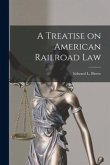 A Treatise on American Railroad Law