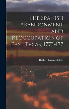 The Spanish Abandonment and Reoccupation of East Texas, 1773-177 - Bolton, Herbert Eugene