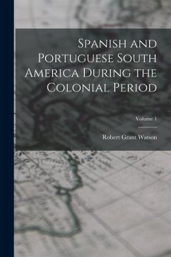 Cover Spanish and Portuguese South America During the Colonial Period; Volume 1