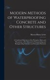 Modern Methods of Waterproofing Concrete and Other Structures; a Condensed Statement of the Principles, Rules and Precautions to be Observed in Waterproofing and Dampproofing Structures and Structural Materials