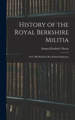 Cover History of the Royal Berkshire Militia: (Now 3Rd Battalion Royal Berks Regiment)