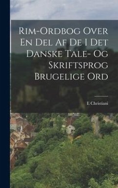 Rim-Ordbog Over En Del Af De I Det Danske Tale- Og Skriftsprog Brugelige Ord - Christiani, E.