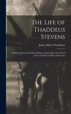 The Life of Thaddeus Stevens: A Study in American Political History, Especially in the Period of the Civil War and Reconstruction