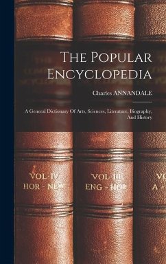 The Popular Encyclopedia: A General Dictionary Of Arts, Sciences, Literature, Biography, And History - Annandale, Charles