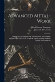 Advanced Metal-work: Lessons On The Speed-lathe, Engine-lathe, And Planing-machine, For The Use Of Technical Schools, Manual-training Schoo