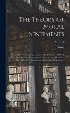 The Theory of Moral Sentiments; or, An Essay Towards an Analysis of the Principles by Which Men Naturally Judge Concerning the Conduct and Character, First of Their Neighbours, and Afterwards of Themselves; Volume 2 The Theory of Moral Sentiments; or, An Essay Towards an Analysis of the Principles by Which Men Naturally Judge Concerning the Conduct and Character, First of Their Neighbours, and Afterwards of Themselves; Volume 2