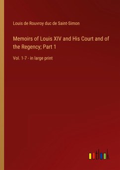 Memoirs of Louis XIV and His Court and of the Regency; Part 1 - Saint-Simon, Louis De Rouvroy Duc De