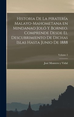 Cover Historia de la piratería malayo-mahometana en Mindanao Joló y Borneo. Comprende desde el descubrimiento de dichas islas hasta junio de 1888; Volume 2