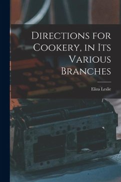 Directions for Cookery, in its Various Branches - Leslie, Eliza