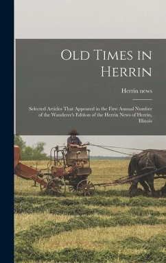 Old Times in Herrin; Selected Articles That Appeared in the First Annual Number of the Wanderer's Edition of the Herrin News of Herrin, Illinois - News, Herrin