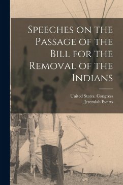 Speeches on the Passage of the Bill for the Removal of the Indians - Evarts, Jeremiah