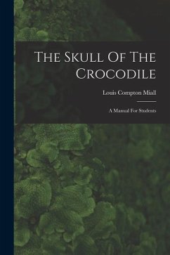 The Skull Of The Crocodile: A Manual For Students - Miall, Louis Compton