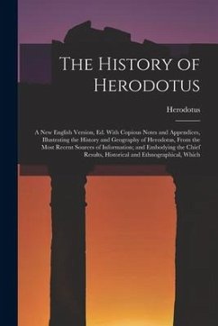 The History of Herodotus: A New English Version, Ed. With Copious Notes and Appendices, Illustrating the History and Geography of Herodotus, Fro - Herodotus