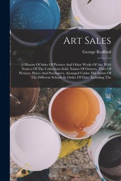 Cover Art Sales: A History Of Sales Of Pictures And Other Works Of Art. With Notices Of The Collections Sold, Names Of Owners, Titles O