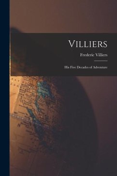 Villiers; His Five Decades of Adventure - Frederic, Villiers