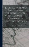 Journal, Acts and Proceedings, of the Convention ... Which Formed the Constitution of the United States