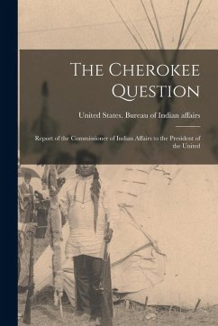 Cover The Cherokee Question: Report of the Commissioner of Indian Affairs to the President of the United