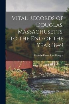Vital Records of Douglas, Massachusetts, to the End of the Year 1849 - Franklin Pierce Rice, Douglas