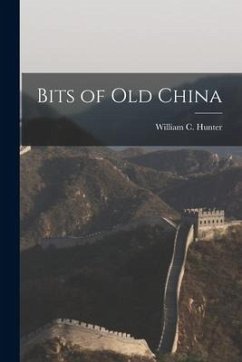 Bits of Old China - Hunter, William C.