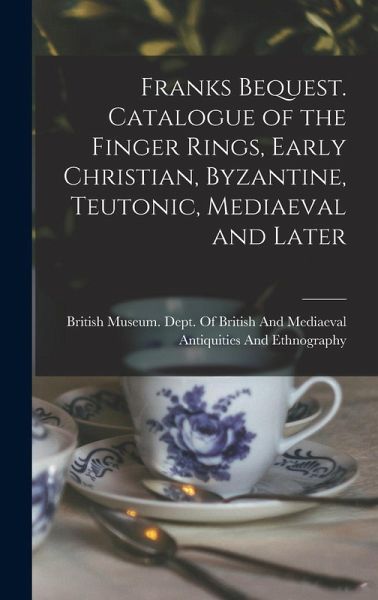 Franks Bequest. Catalogue of the Finger Rings, Early Christian, Byzantine, Teutonic, Mediaeval and Later