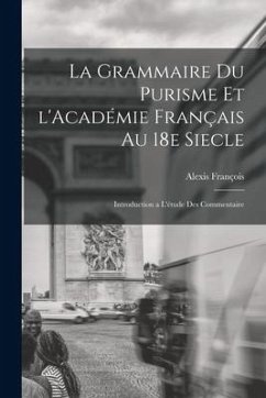 Cover La grammaire du purisme et l'Académie français au 18e siecle; introduction a l'étude des commentaire