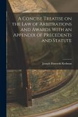 A Concise Treatise on the Law of Arbitrations and Awards With an Appendix of Precedents and Statute