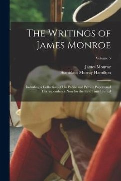 The Writings of James Monroe: Including a Collection of His Public and Private Papers and Correspondence Now for the First Time Printed; Volume 5 - Monroe, James; Hamilton, Stanislaus Murray